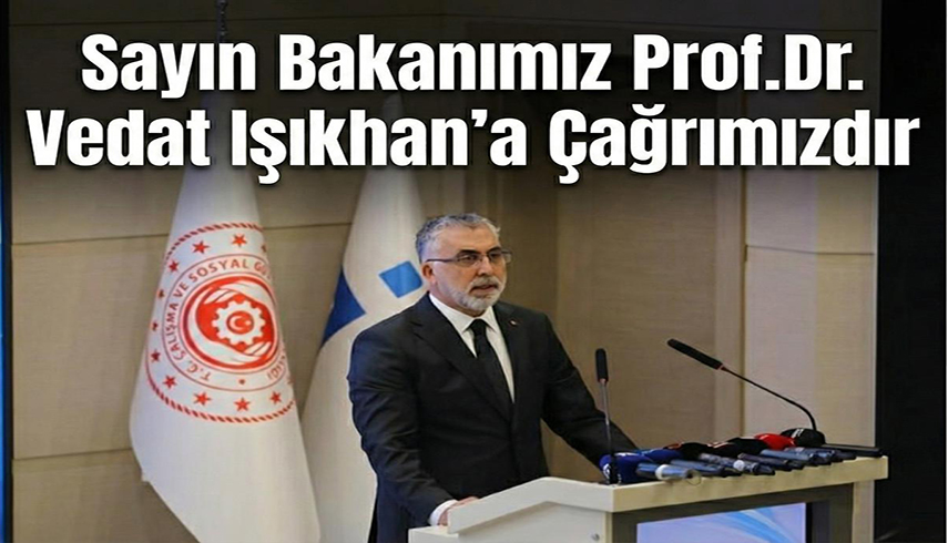 Çalışma ve Sosyal Güvenlik Bakanımıza Çağrımızdır
